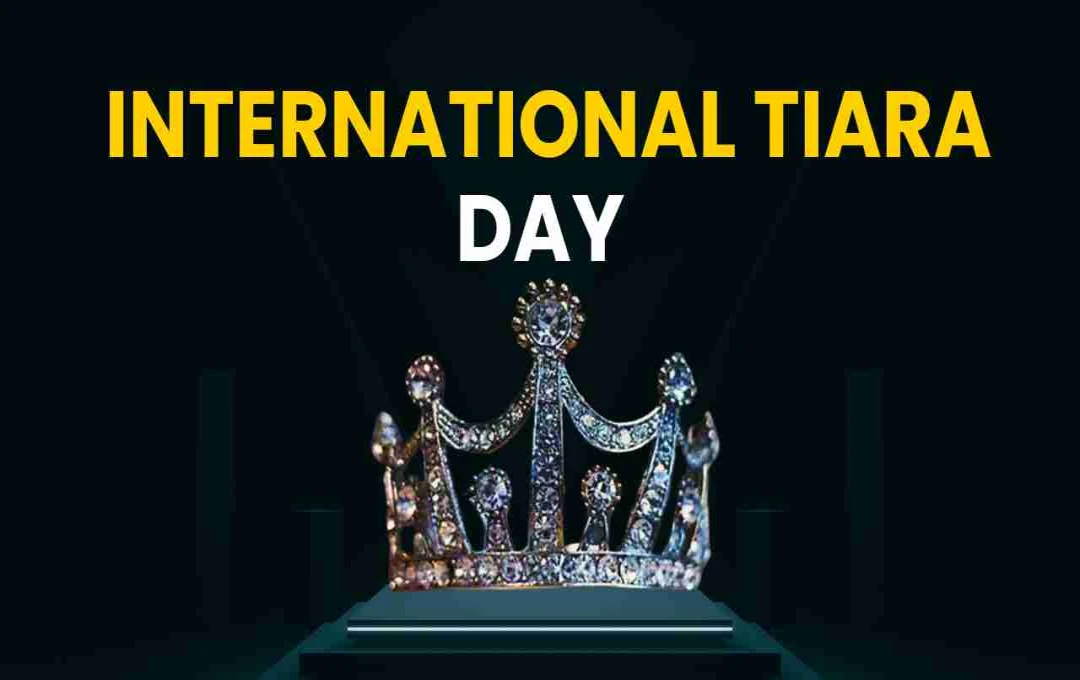 24 May: International Tiara Day – अपनी रॉयल्टी को सेलिब्रेट करने का दिन