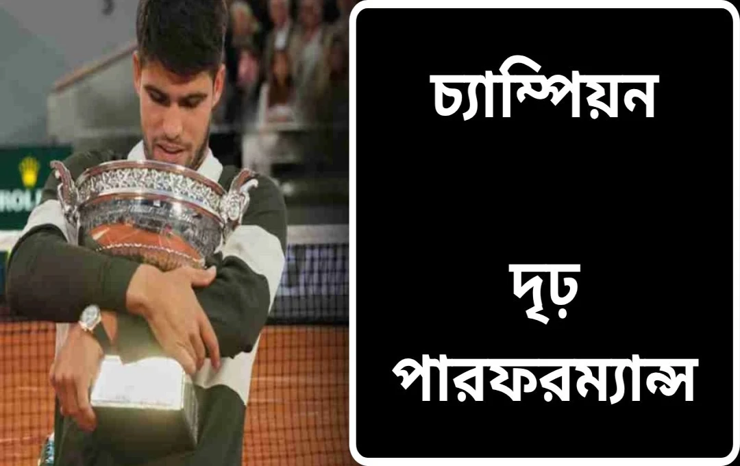 আলকারাজের ঐতিহাসিক জয়: ফ্রেঞ্চ ওপেন ২০২৫-এর খেতাব জয়