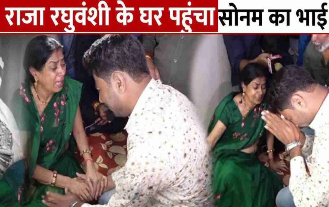 सोनम केस में नया मोड़, राजा रघुवंशी के घर पहुंचा सोनम के भाई, बोला- केस मैं लड़ूंगा